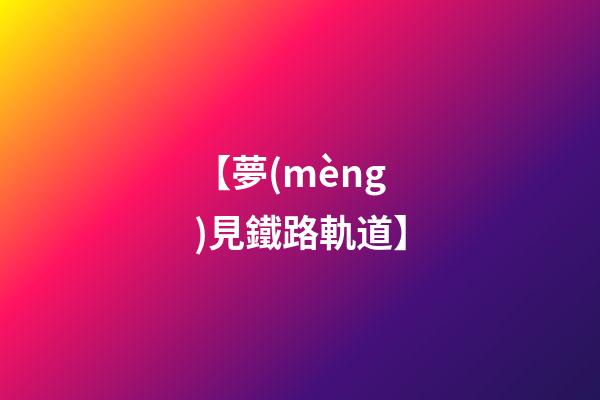 【夢(mèng)見鐵路軌道】