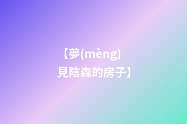 【夢(mèng)見陰森的房子】