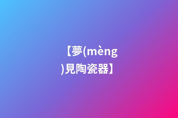 【夢(mèng)見陶瓷器】