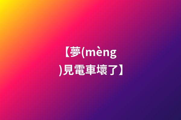 【夢(mèng)見電車壞了】