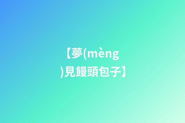 【夢(mèng)見饅頭包子】