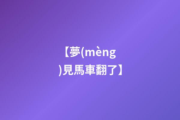 【夢(mèng)見馬車翻了】