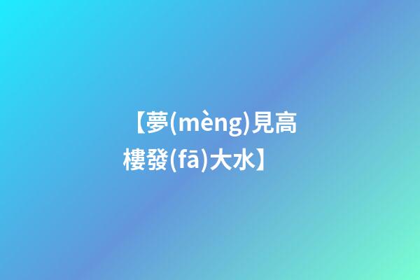 【夢(mèng)見高樓發(fā)大水】