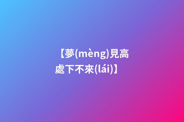 【夢(mèng)見高處下不來(lái)】