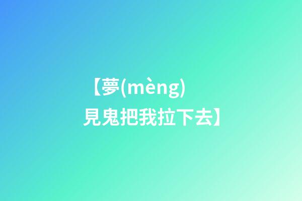 【夢(mèng)見鬼把我拉下去】