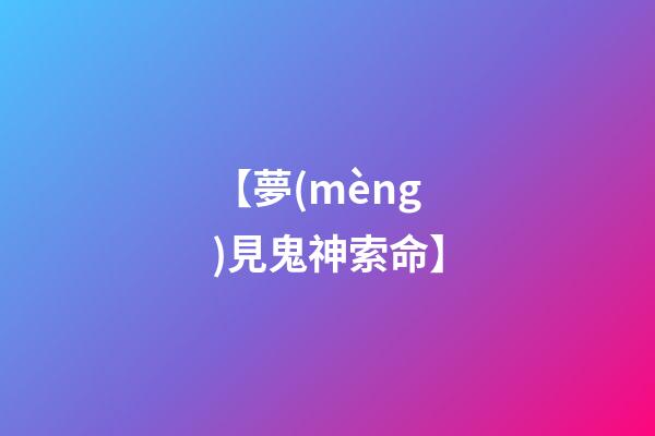 【夢(mèng)見鬼神索命】