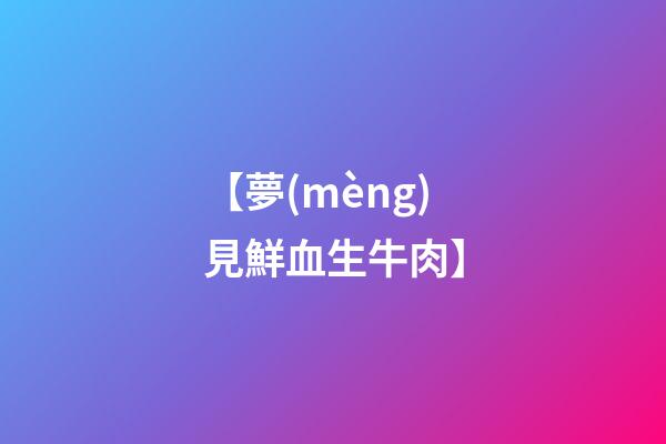 【夢(mèng)見鮮血生牛肉】