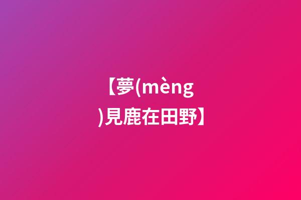 【夢(mèng)見鹿在田野】