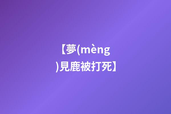 【夢(mèng)見鹿被打死】