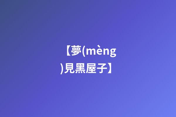 【夢(mèng)見黑屋子】