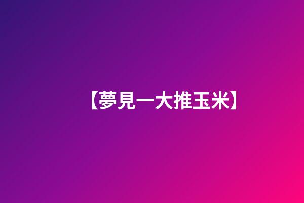 【夢見一大推玉米】