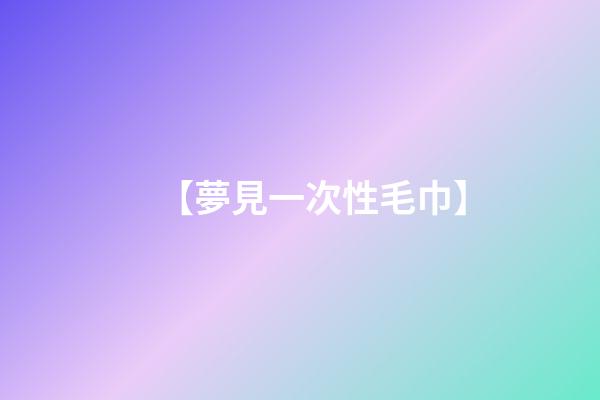 【夢見一次性毛巾】