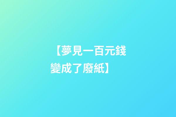 【夢見一百元錢變成了廢紙】