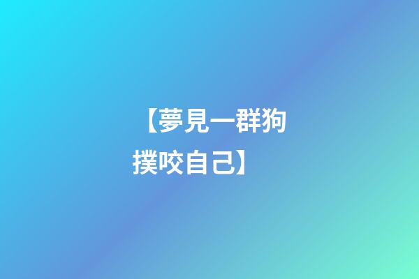 【夢見一群狗撲咬自己】