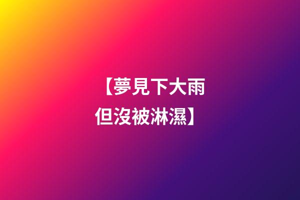 【夢見下大雨但沒被淋濕】