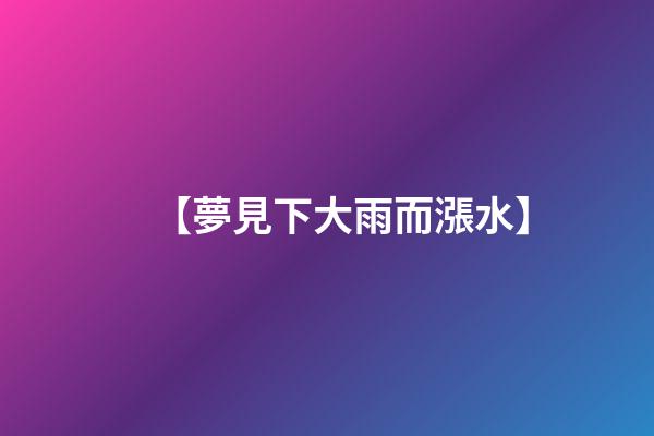 【夢見下大雨而漲水】