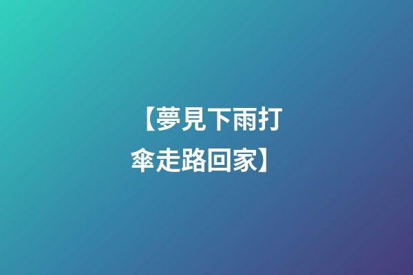 【夢見下雨打傘走路回家】