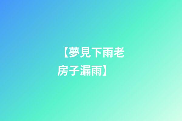 【夢見下雨老房子漏雨】