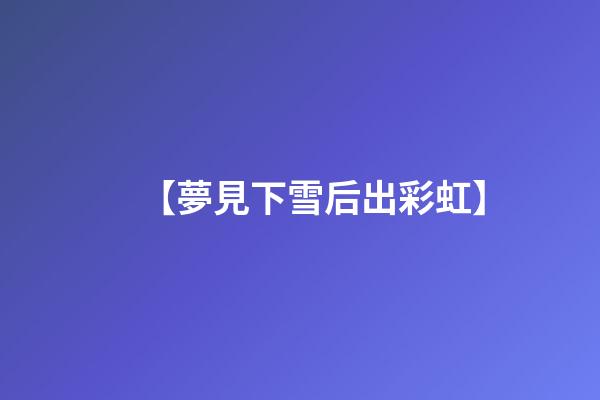 【夢見下雪后出彩虹】