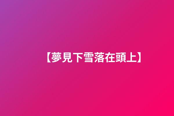 【夢見下雪落在頭上】