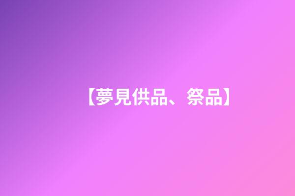 【夢見供品、祭品】