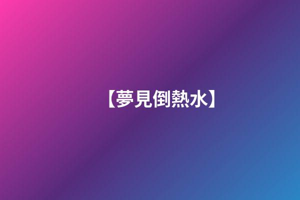 【夢見倒熱水】