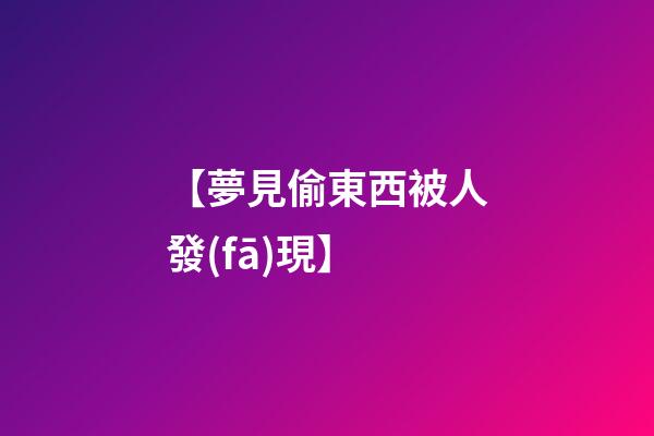 【夢見偷東西被人發(fā)現】