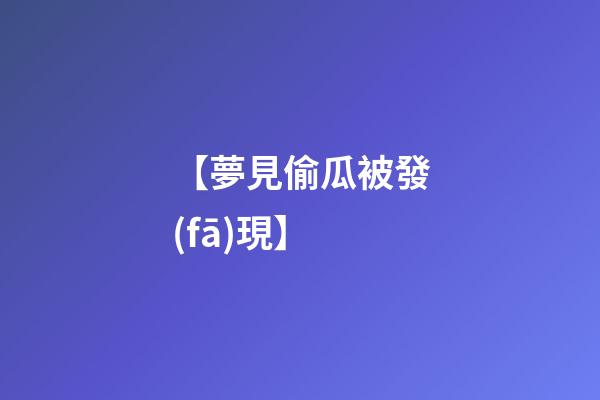 【夢見偷瓜被發(fā)現】