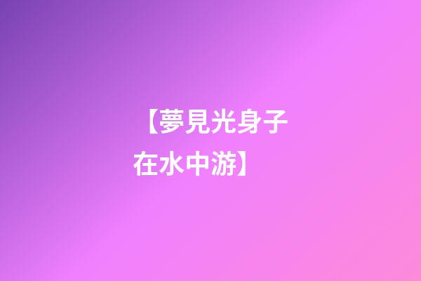 【夢見光身子在水中游】