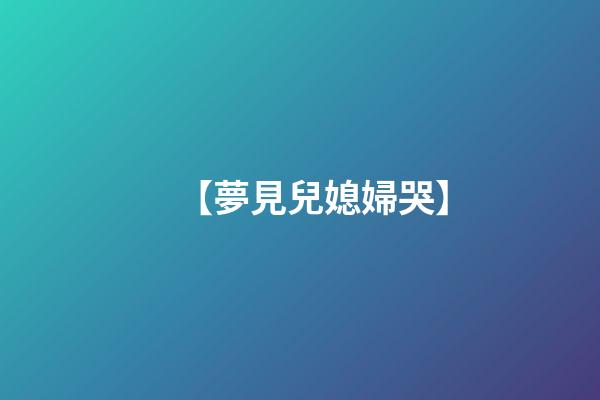 【夢見兒媳婦哭】