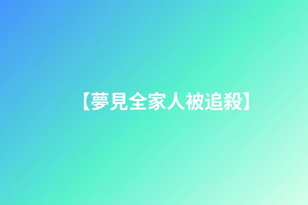 【夢見全家人被追殺】