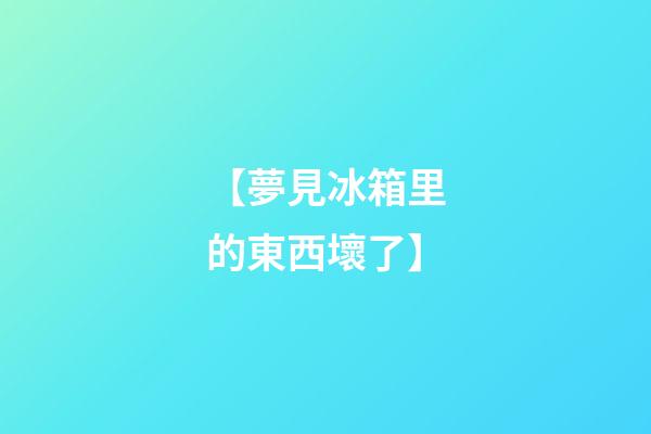 【夢見冰箱里的東西壞了】