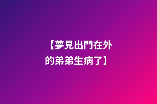 【夢見出門在外的弟弟生病了】