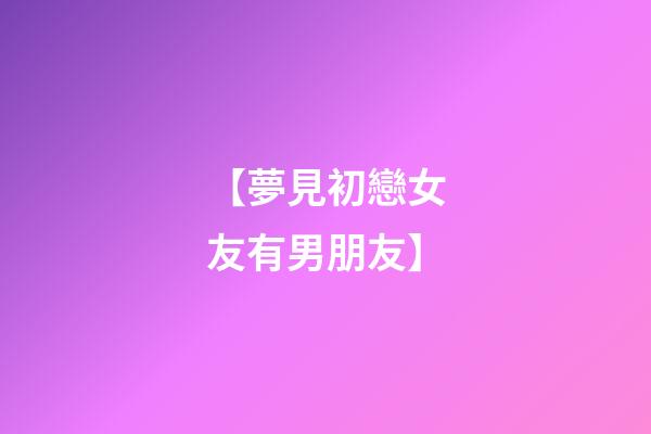 【夢見初戀女友有男朋友】