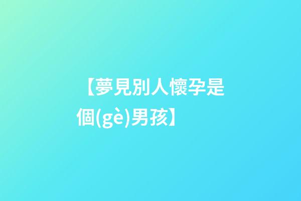 【夢見別人懷孕是個(gè)男孩】