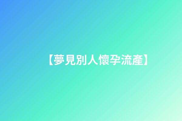 【夢見別人懷孕流產】