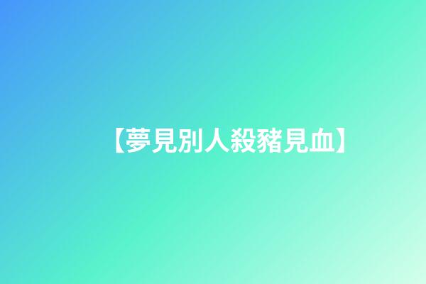 【夢見別人殺豬見血】