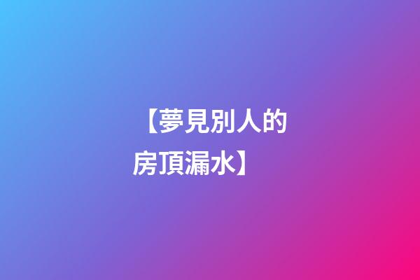 【夢見別人的房頂漏水】