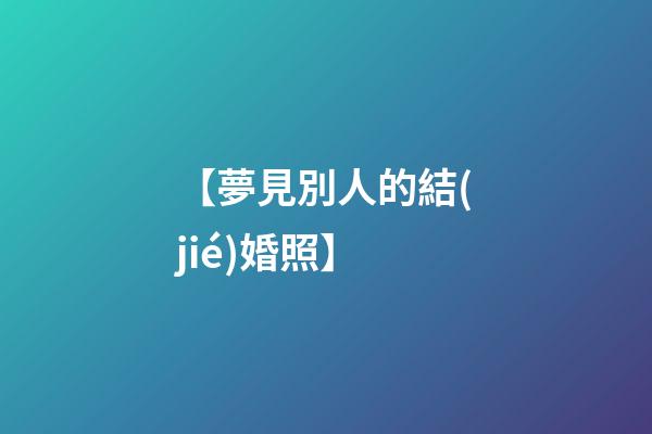 【夢見別人的結(jié)婚照】