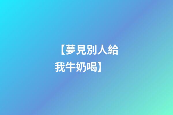 【夢見別人給我牛奶喝】