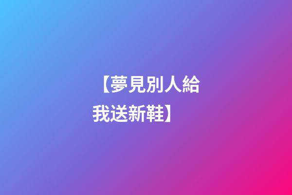 【夢見別人給我送新鞋】