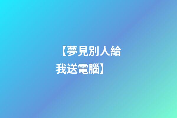 【夢見別人給我送電腦】