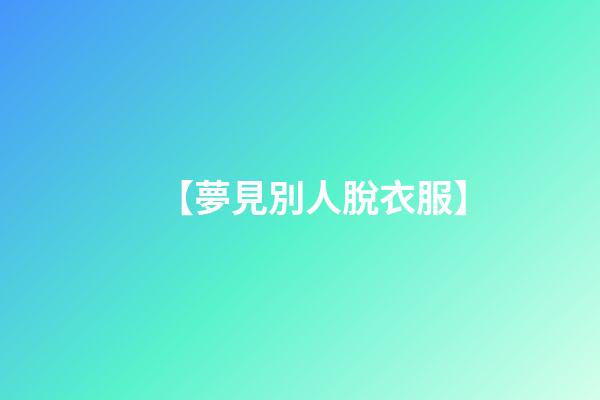 【夢見別人脫衣服】