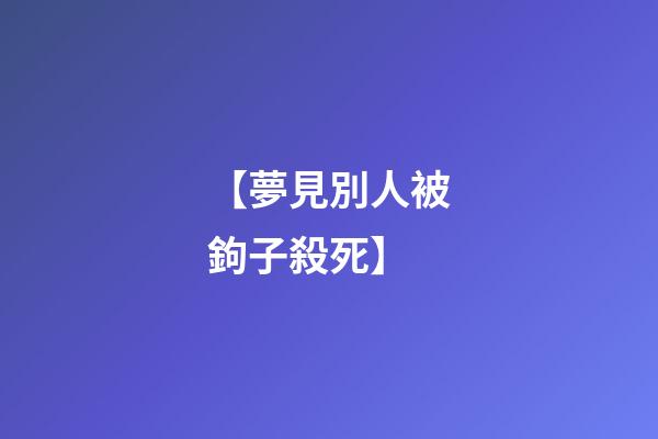 【夢見別人被鉤子殺死】