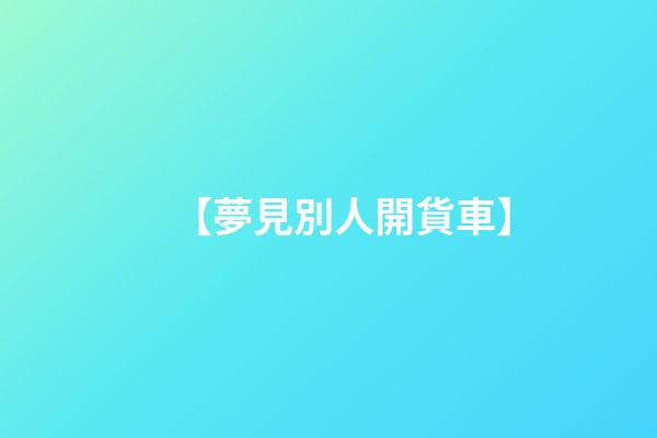 【夢見別人開貨車】