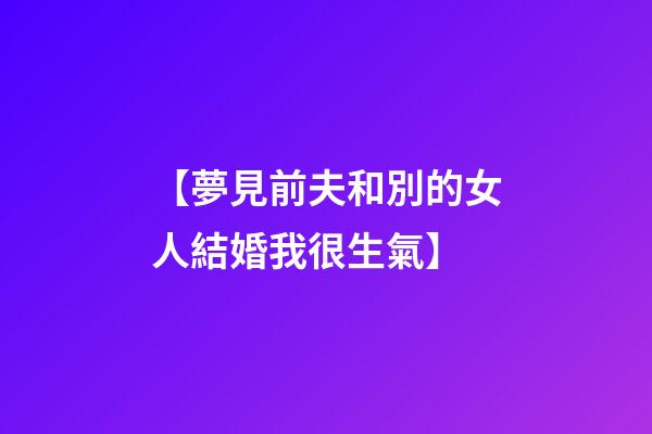 【夢見前夫和別的女人結婚我很生氣】