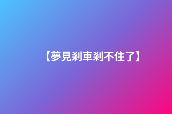 【夢見剎車剎不住了】