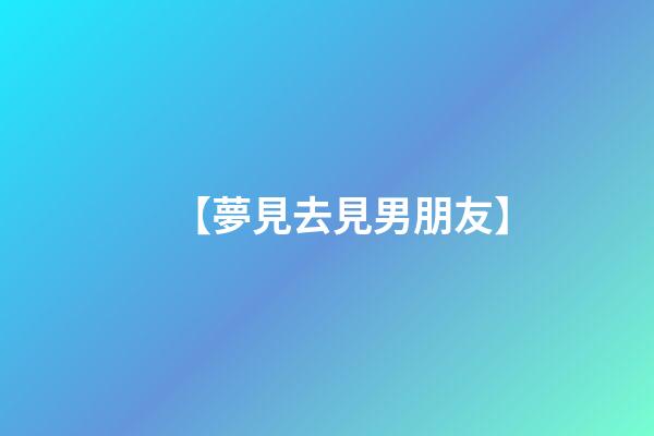 【夢見去見男朋友】