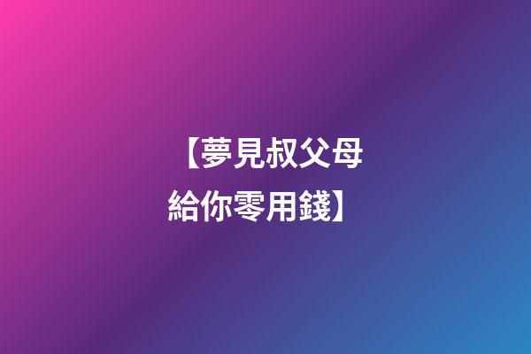 【夢見叔父母給你零用錢】