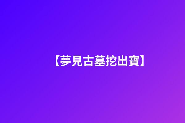 【夢見古墓挖出寶】